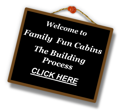 
Welcome to
 
Family  Fun Cabins

The Building
Process

CLICK HERE